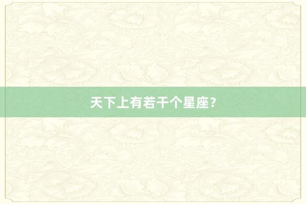 天下上有若干个星座？