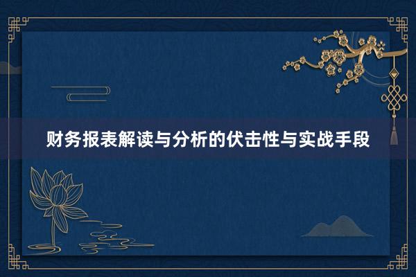 财务报表解读与分析的伏击性与实战手段