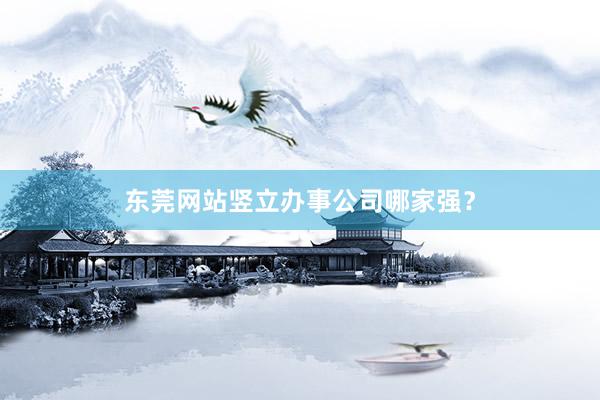 东莞网站竖立办事公司哪家强？