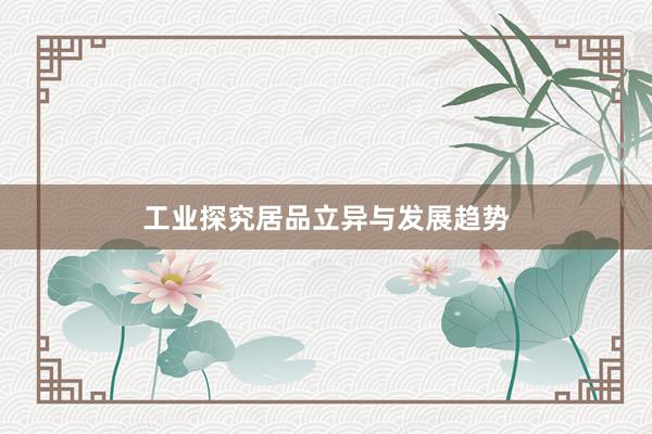 工业探究居品立异与发展趋势