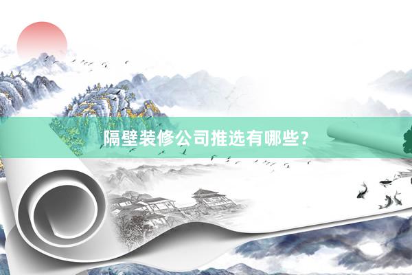 隔壁装修公司推选有哪些？
